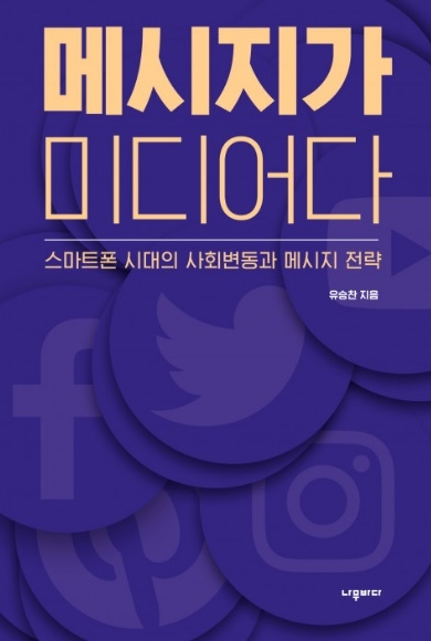 ▲<메시지가 미디어다 : 스마트폰 시대의 사회 변동과 메시지 전략> 유승찬 지음 ⓒ나무바다